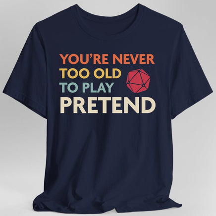 D&D Shirt - You're Never Too Old to Play Pretend-GoblinSmith