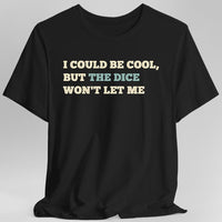 I Could Be Cool but the Dice Won't Let Me Shirt-GoblinSmith