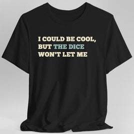 I Could Be Cool but the Dice Won't Let Me Shirt-GoblinSmith