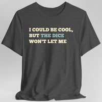 I Could Be Cool but the Dice Won't Let Me Shirt-GoblinSmith