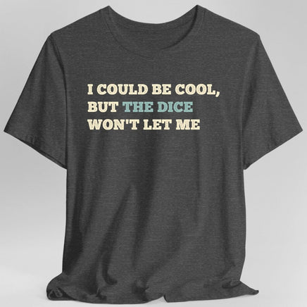 I Could Be Cool but the Dice Won't Let Me Shirt-GoblinSmith