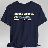 I Could Be Cool but the Dice Won't Let Me Shirt-GoblinSmith