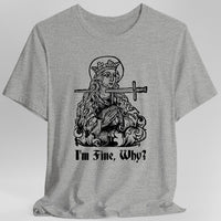 I'm Fine Why Medieval T-shirt-GoblinSmith