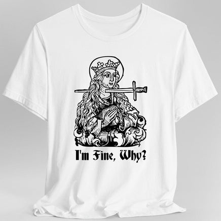 I'm Fine Why Medieval T-shirt-GoblinSmith