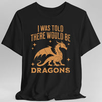 I Was Told There Would Be Dragons T-shirt-GoblinSmith