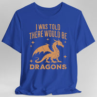 I Was Told There Would Be Dragons T-shirt-GoblinSmith