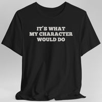It's What My Character Would Do Shirt-GoblinSmith
