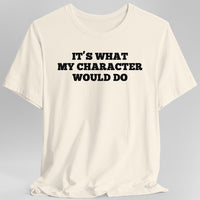 It's What My Character Would Do Shirt-GoblinSmith