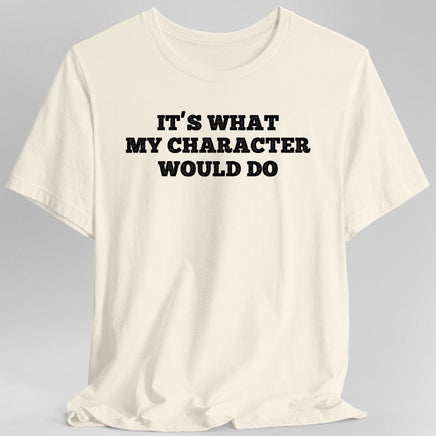 It's What My Character Would Do Shirt-GoblinSmith