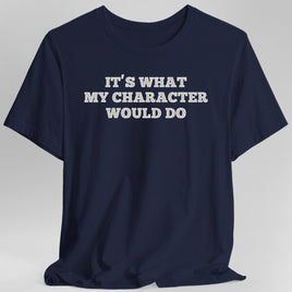 It's What My Character Would Do Shirt-GoblinSmith