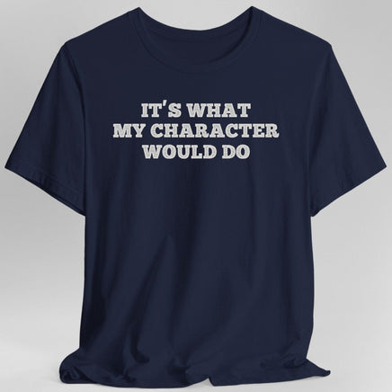 It's What My Character Would Do Shirt-GoblinSmith