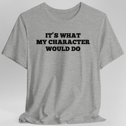 It's What My Character Would Do Shirt-GoblinSmith