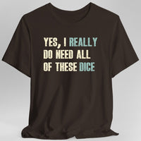 Yes I Really Do Need All of These Dice T-Shirt-GoblinSmith