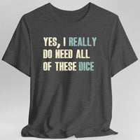 Yes I Really Do Need All of These Dice T-Shirt-GoblinSmith