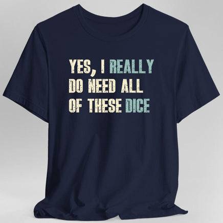Yes I Really Do Need All of These Dice T-Shirt-GoblinSmith